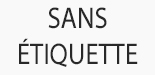 SANS ÉTIQUETTE